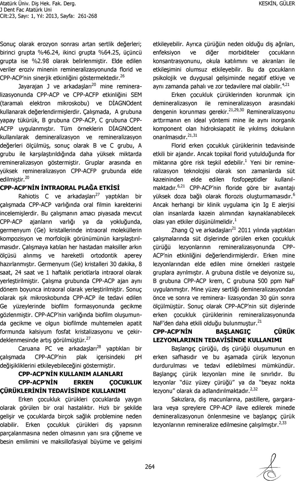 26 Jayarajan J ve arkadaşları 20 mine remineralizasyonunda CPP-ACP ve CPP-ACFP etkinliğini SEM (taramalı elektron mikroskobu) ve DİAGNOdent kullanarak değerlendirmişlerdir.