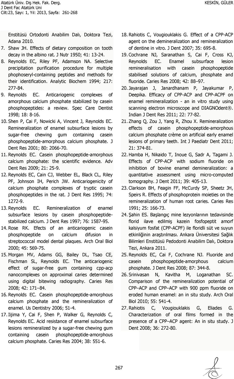 Anticariogenic complexes of amorphous calcium phosphate stabilized by casein phosphopeptides: a review. Spec Care Dentist 1998; 18: 8-16. 10. Shen P, Cai F, Nowicki A, Vincent J, Reynolds EC.