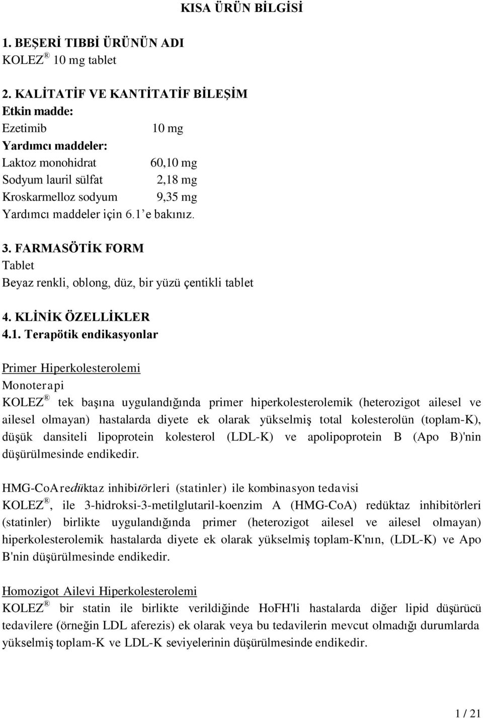 1 e bakınız. 3. FARMASÖTİK FORM Tablet Beyaz renkli, oblong, düz, bir yüzü çentikli tablet 4. KLİNİK ÖZELLİKLER 4.1. Terapötik endikasyonlar Primer Hiperkolesterolemi Monoterapi KOLEZ tek başına