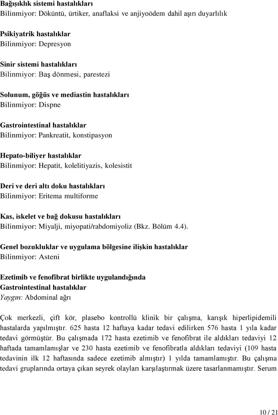 kolelitiyazis, kolesistit Deri ve deri altı doku hastalıkları Bilinmiyor: Eritema multiforme Kas, iskelet ve bağ dokusu hastalıkları Bilinmiyor: Miyalji, miyopati/rabdomiyoliz (Bkz. Bölüm 4.4).