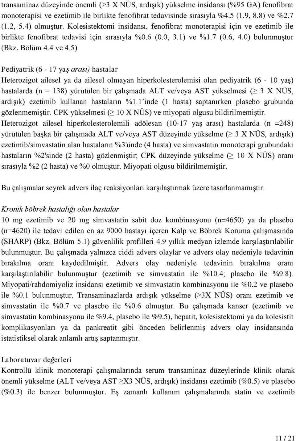 Pediyatrik (6-17 yaş arası) hastalar Heterozigot ailesel ya da ailesel olmayan hiperkolesterolemisi olan pediyatrik (6-10 yaş) hastalarda (n = 138) yürütülen bir çalışmada ALT ve/veya AST yükselmesi