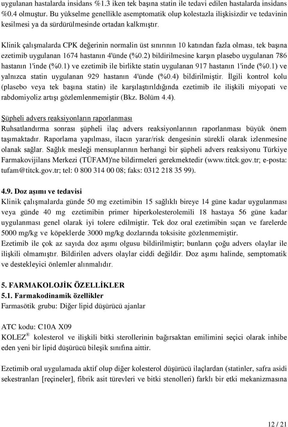 Klinik çalışmalarda CPK değerinin normalin üst sınırının 10 katından fazla olması, tek başına ezetimib uygulanan 1674 hastanın 4'ünde (%0.