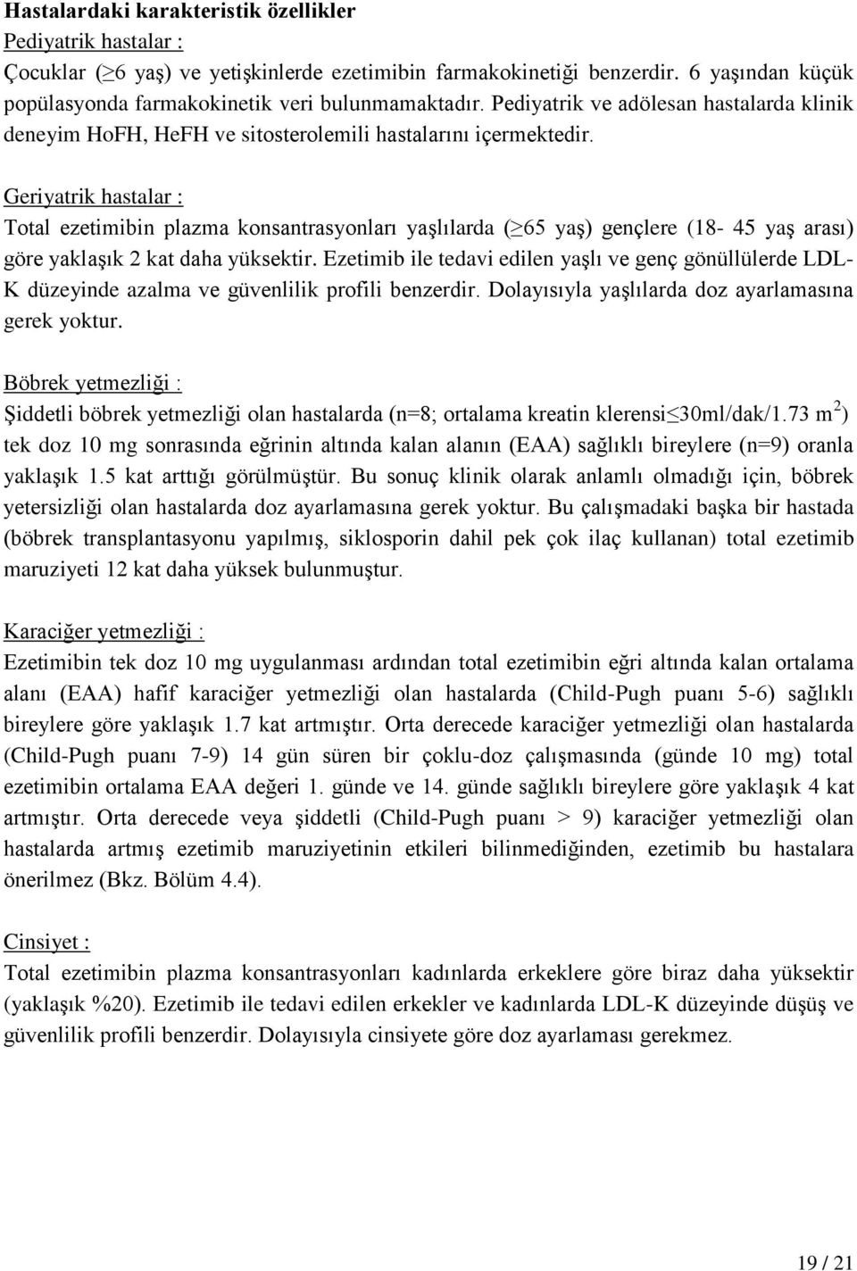 Geriyatrik hastalar : Total ezetimibin plazma konsantrasyonları yaşlılarda ( 65 yaş) gençlere (18-45 yaş arası) göre yaklaşık 2 kat daha yüksektir.