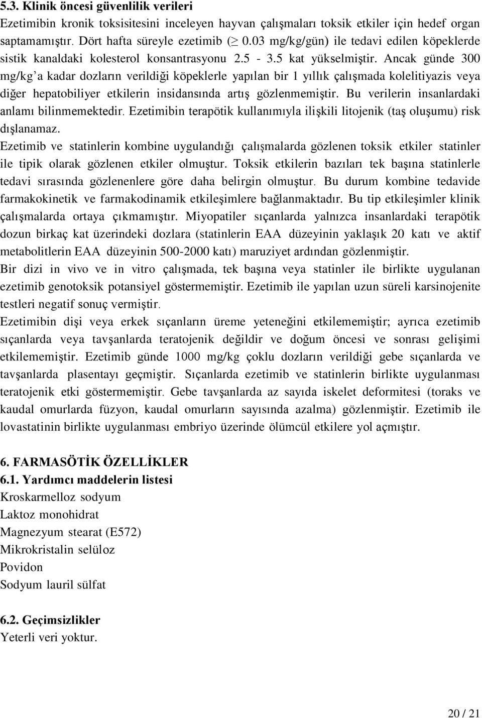 Ancak günde 300 mg/kg a kadar dozların verildiği köpeklerle yapılan bir 1 yıllık çalışmada kolelitiyazis veya diğer hepatobiliyer etkilerin insidansında artış gözlenmemiştir.