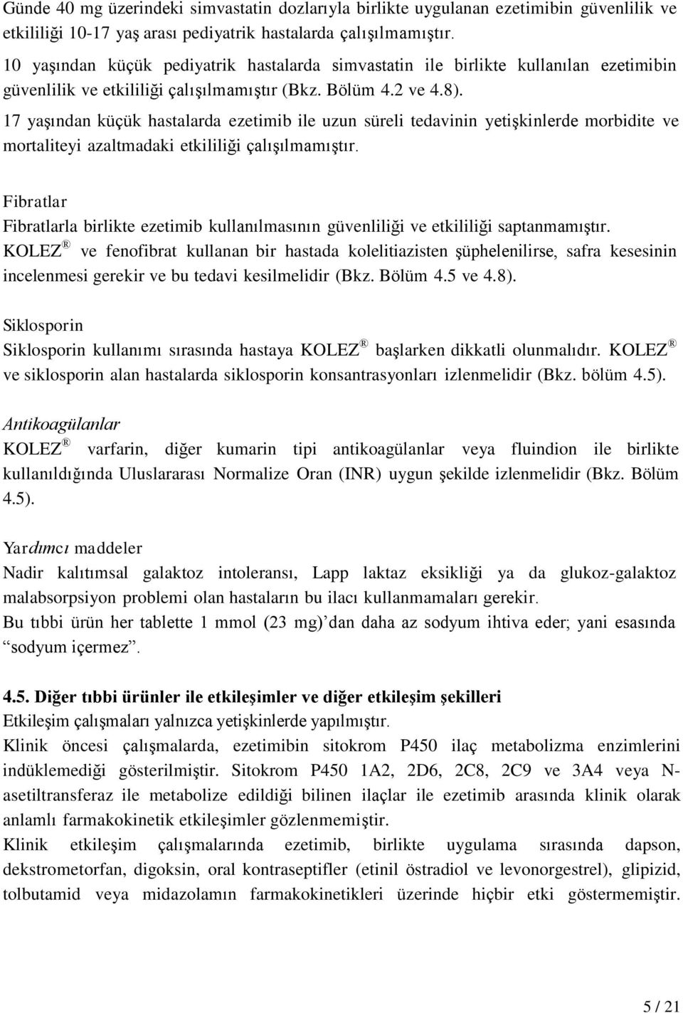 17 yaşından küçük hastalarda ezetimib ile uzun süreli tedavinin yetişkinlerde morbidite ve mortaliteyi azaltmadaki etkililiği çalışılmamıştır.