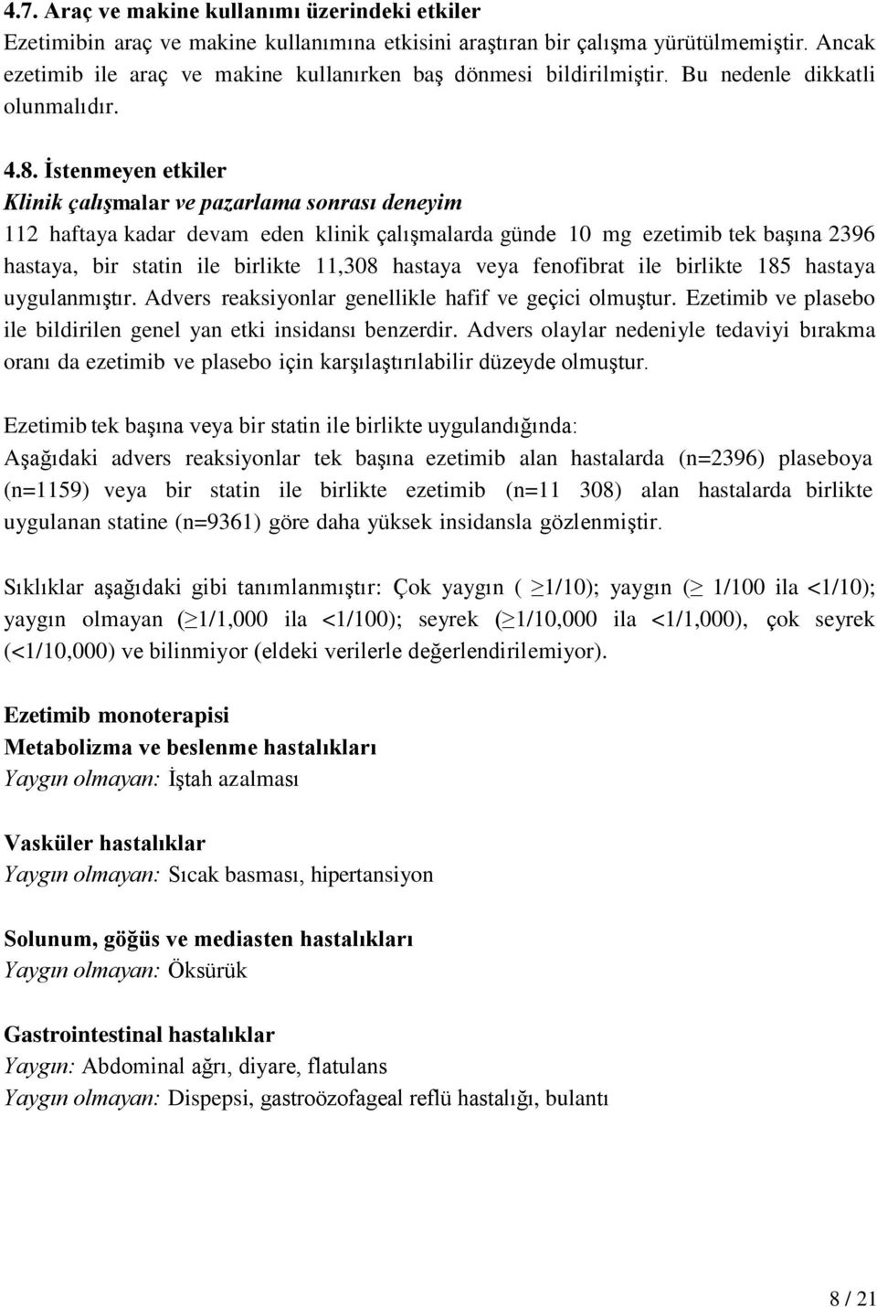 İstenmeyen etkiler Klinik çalışmalar ve pazarlama sonrası deneyim 112 haftaya kadar devam eden klinik çalışmalarda günde 10 mg ezetimib tek başına 2396 hastaya, bir statin ile birlikte 11,308 hastaya