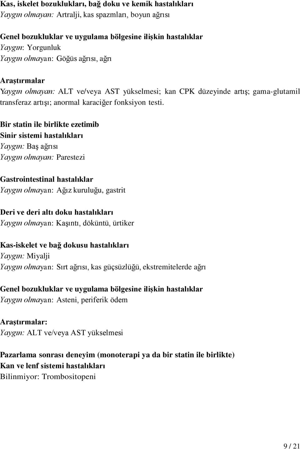 Bir statin ile birlikte ezetimib Sinir sistemi hastalıkları Yaygın: Baş ağrısı Yaygın olmayan: Parestezi Gastrointestinal hastalıklar Yaygın olmayan: Ağız kuruluğu, gastrit Deri ve deri altı doku