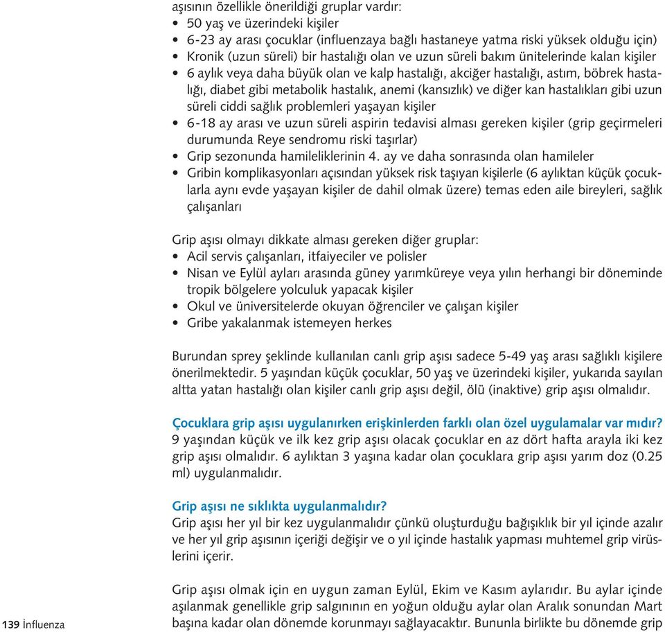 klar gibi uzun süreli ciddi sa l k problemleri yaflayan kifliler 6-18 ay aras ve uzun süreli aspirin tedavisi almas gereken kifliler (grip geçirmeleri durumunda Reye sendromu riski tafl rlar) Grip