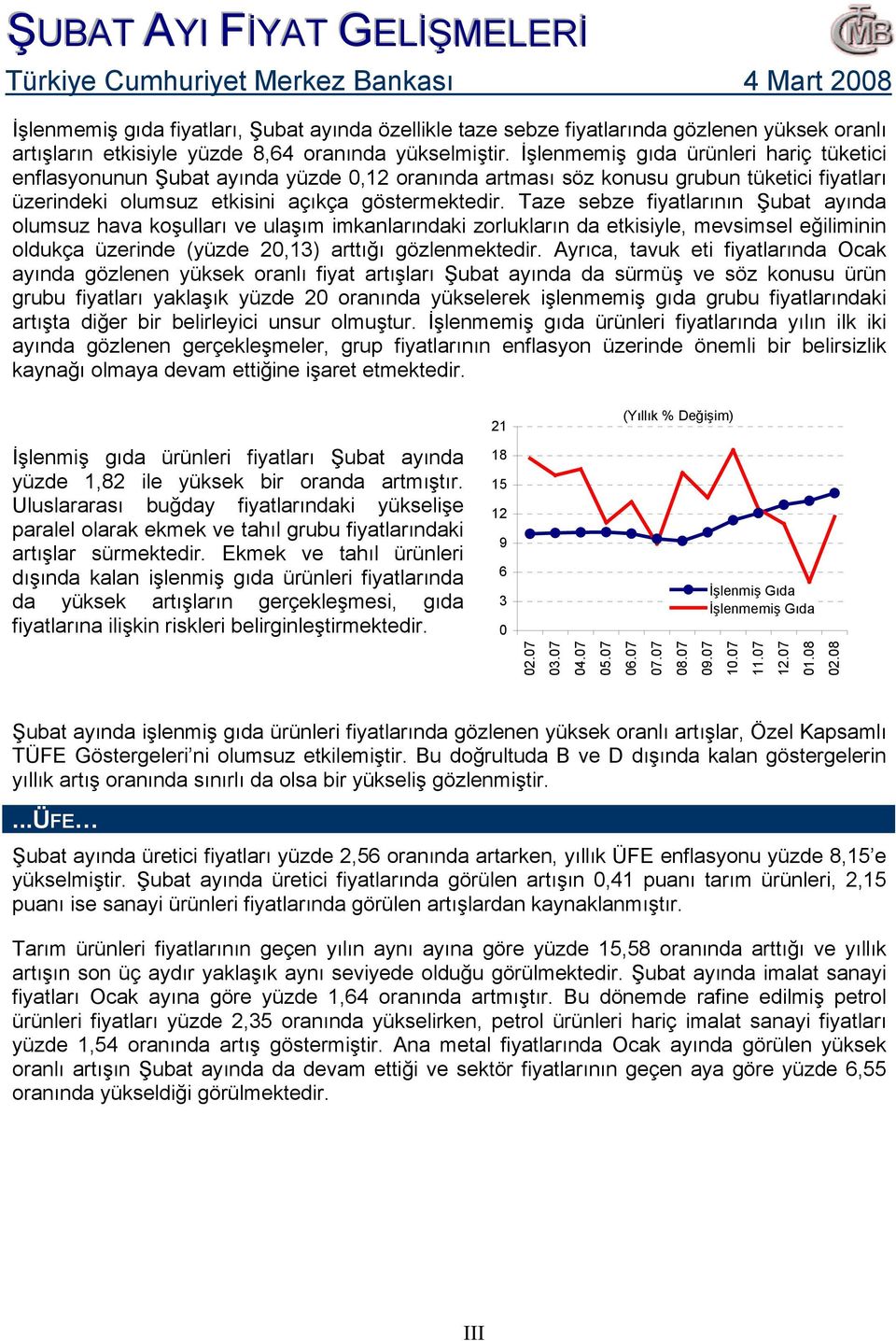 Taze sebze fiyatlarının Şubat ayında olumsuz hava koşulları ve ulaşım imkanlarındaki zorlukların da etkisiyle, mevsimsel eğiliminin oldukça üzerinde (yüzde 2,1) arttığı gözlenmektedir.