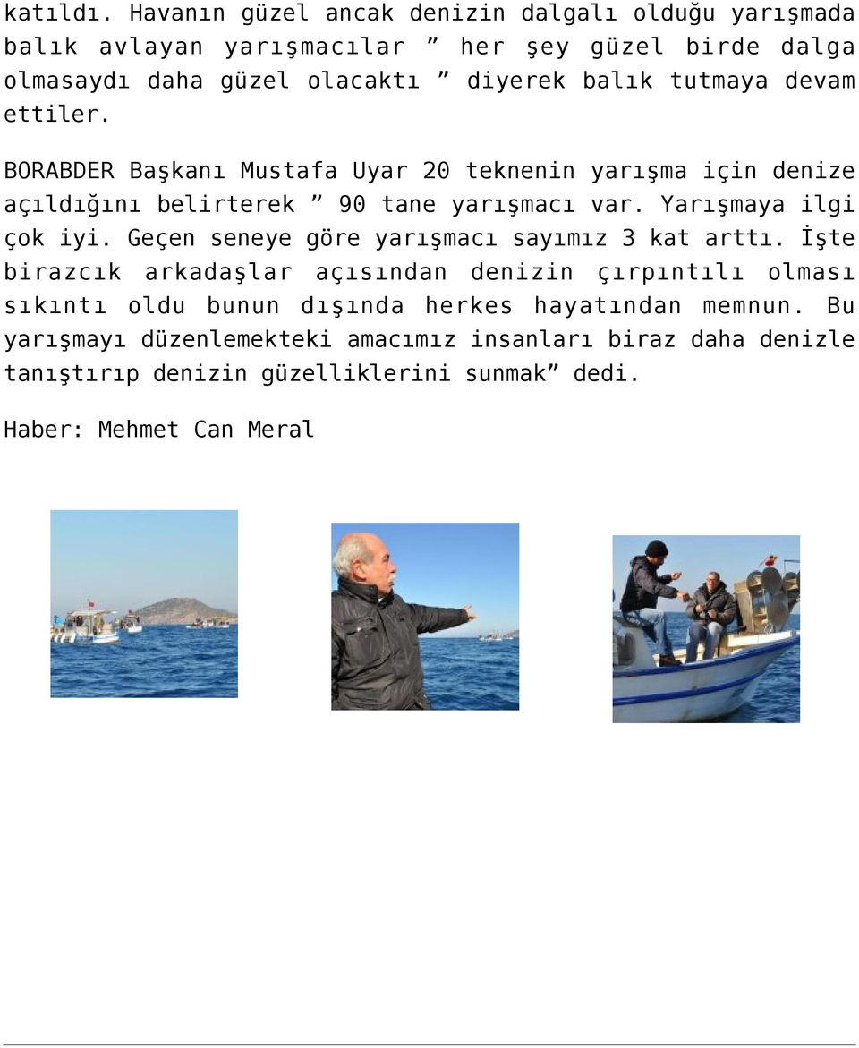 tutmaya devam ettiler. BORABDER Başkanı Mustafa Uyar 20 teknenin yarışma için denize açıldığını belirterek 90 tane yarışmacı var. Yarışmaya ilgi çok iyi.