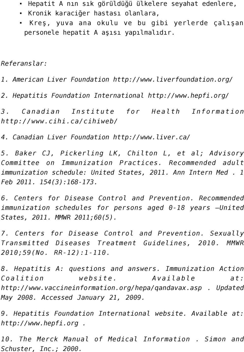 Canadian Liver Foundation http://www.liver.ca/ 5. Baker CJ, Pickerling LK, Chilton L, et al; Advisory Committee on Immunization Practices. Recommended adult immunization schedule: United States, 2011.