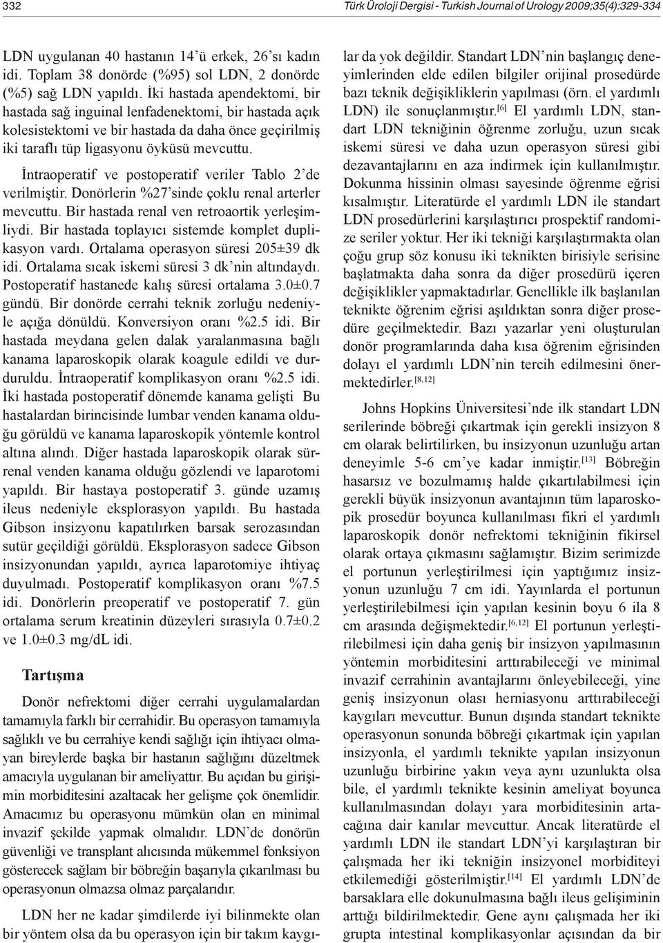 İntraoperatif ve postoperatif veriler Tablo 2 de verilmiştir. Donörlerin %27 sinde çoklu renal arterler mevcuttu. Bir hastada renal ven retroaortik yerleşimliydi.