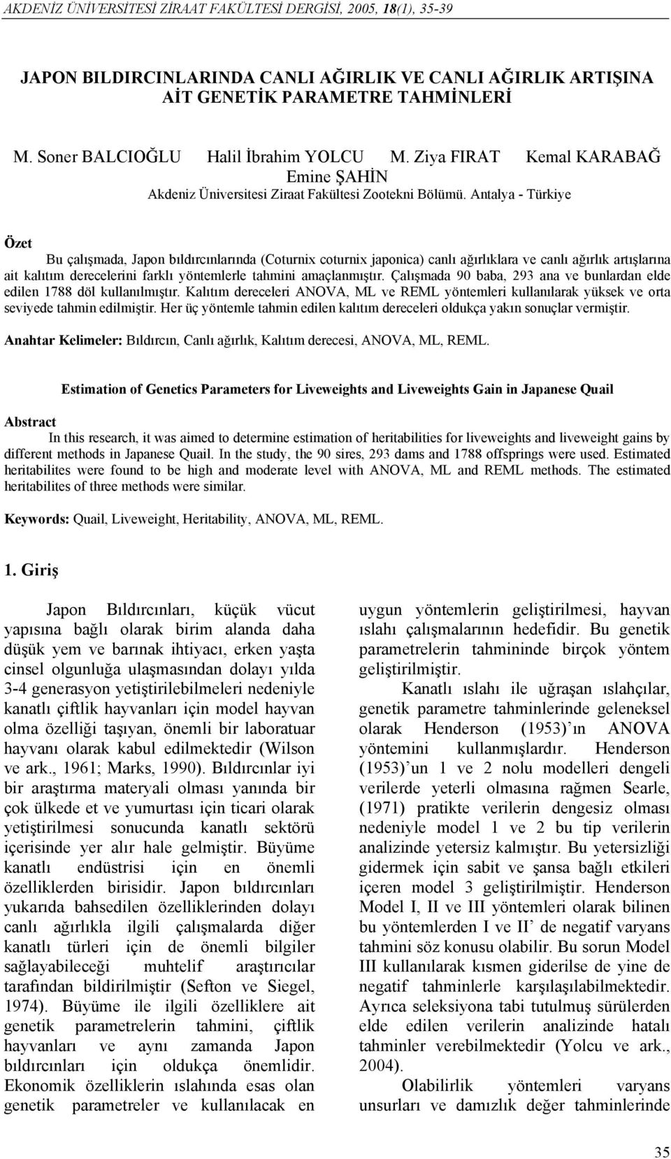 Antalya - Türkiye Özet Bu çalışmada, Japon bıldırcınlarında (Coturnix coturnix japonica) canlı ağırlıklara ve canlı ağırlık artışlarına ait kalıtım derecelerini farklı yöntemlerle tahmini