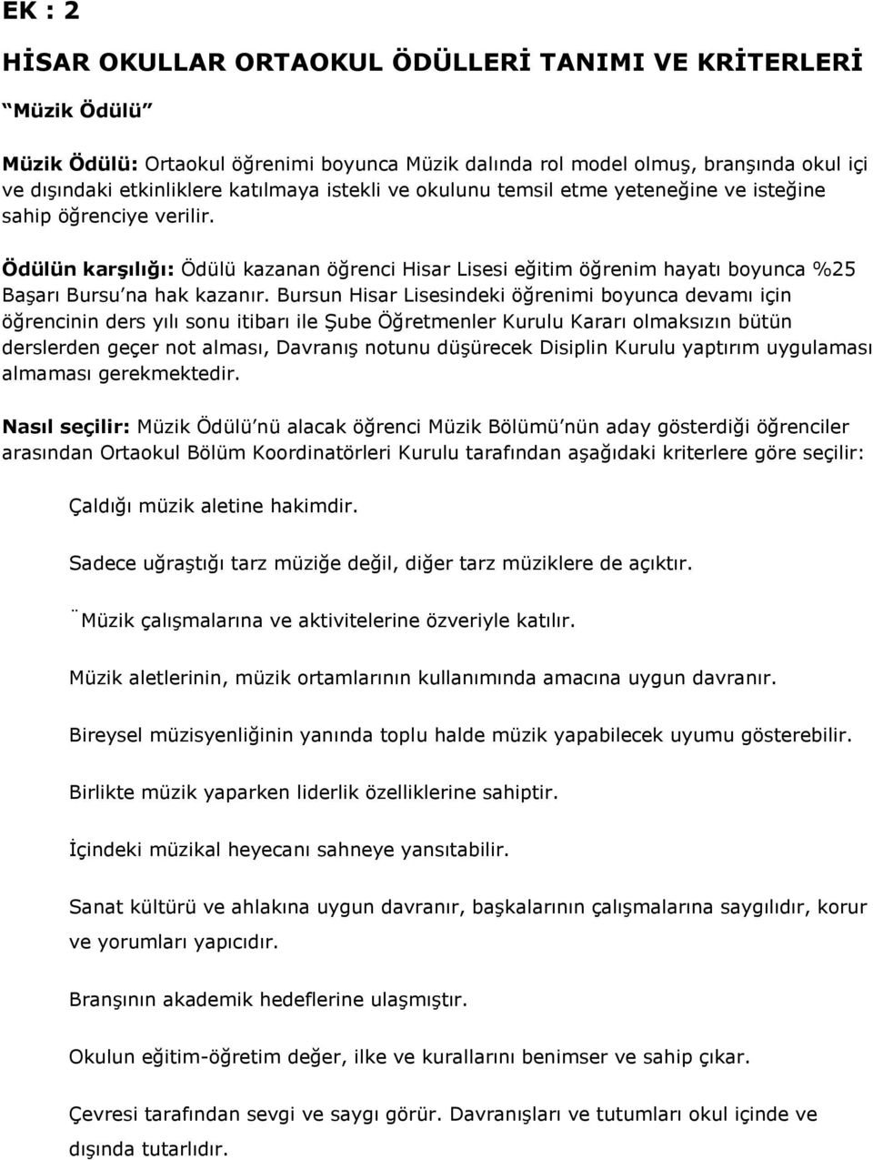 Bursun Hisar Lisesindeki öğrenimi boyunca devamı için Nasıl seçilir: Müzik Ödülü nü alacak öğrenci Müzik Bölümü nün aday gösterdiği öğrenciler arasından Ortaokul Bölüm Koordinatörleri Kurulu