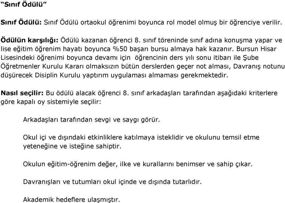 Bursun Hisar Lisesindeki öğrenimi boyunca devamı için öğrencinin ders yılı sonu itibarı ile Şube Öğretmenler Kurulu Kararı olmaksızın bütün derslerden geçer not alması, Davranış notunu düşürecek