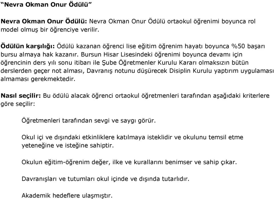 Bursun Hisar Lisesindeki öğrenimi boyunca devamı için Nasıl seçilir: Bu ödülü alacak öğrenci ortaokul öğretmenleri tarafından aşağıdaki kriterlere göre seçilir: Öğretmenleri