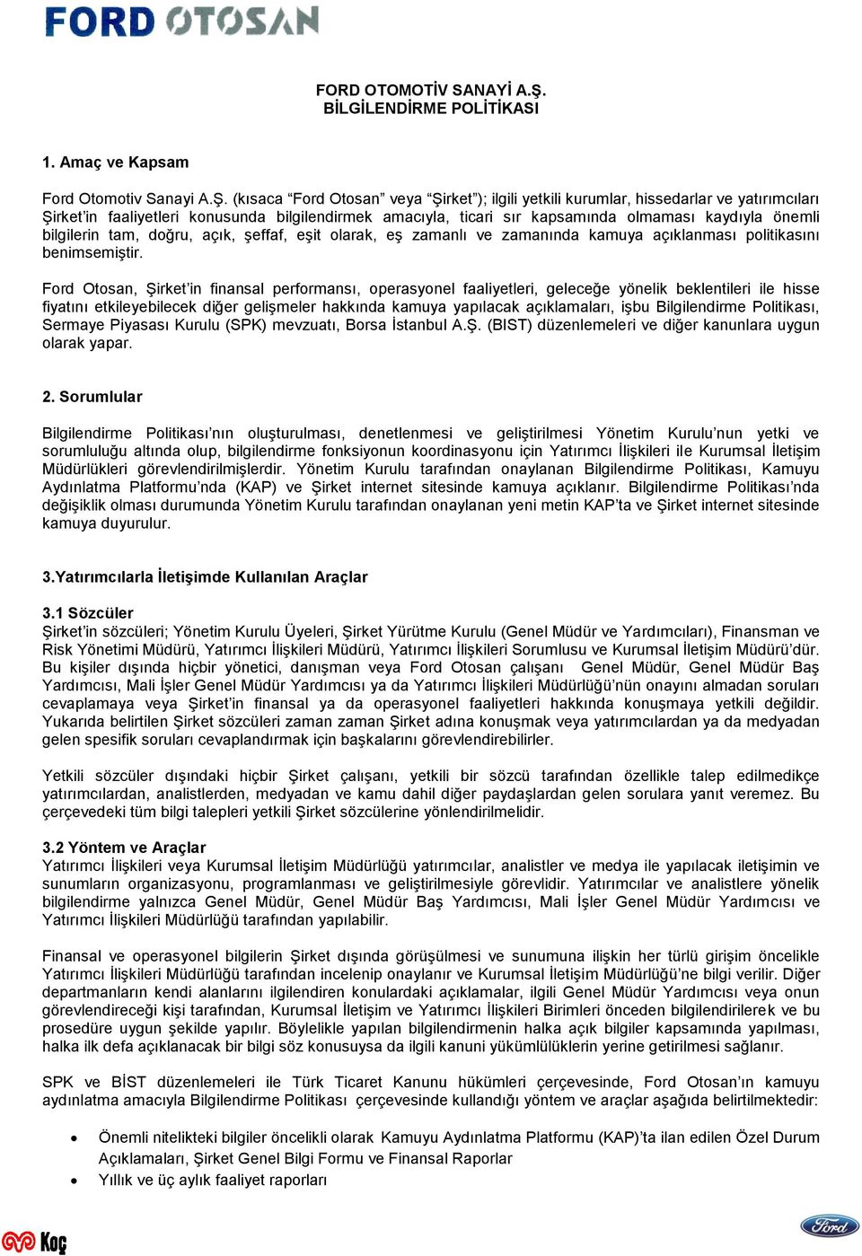 (kısaca Ford Otosan veya Şirket ); ilgili yetkili kurumlar, hissedarlar ve yatırımcıları Şirket in faaliyetleri konusunda bilgilendirmek amacıyla, ticari sır kapsamında olmaması kaydıyla önemli