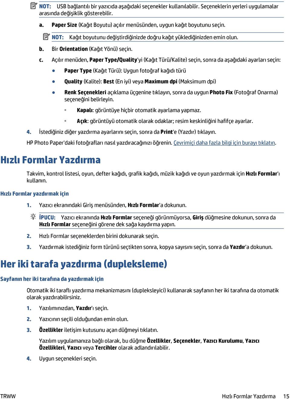 Açılır menüden, Paper Type/Quality'yi (Kağıt Türü/Kalite) seçin, sonra da aşağıdaki ayarları seçin: Paper Type (Kağıt Türü): Uygun fotoğraf kağıdı türü Quality (Kalite): Best (En iyi) veya Maximum