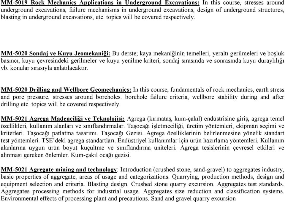 MM-5020 Sondaj ve Kuyu Jeomekaniği: Bu derste; kaya mekaniğinin temelleri, yeraltı gerilmeleri ve boşluk basıncı, kuyu çevresindeki gerilmeler ve kuyu yenilme kriteri, sondaj sırasında ve sonrasında