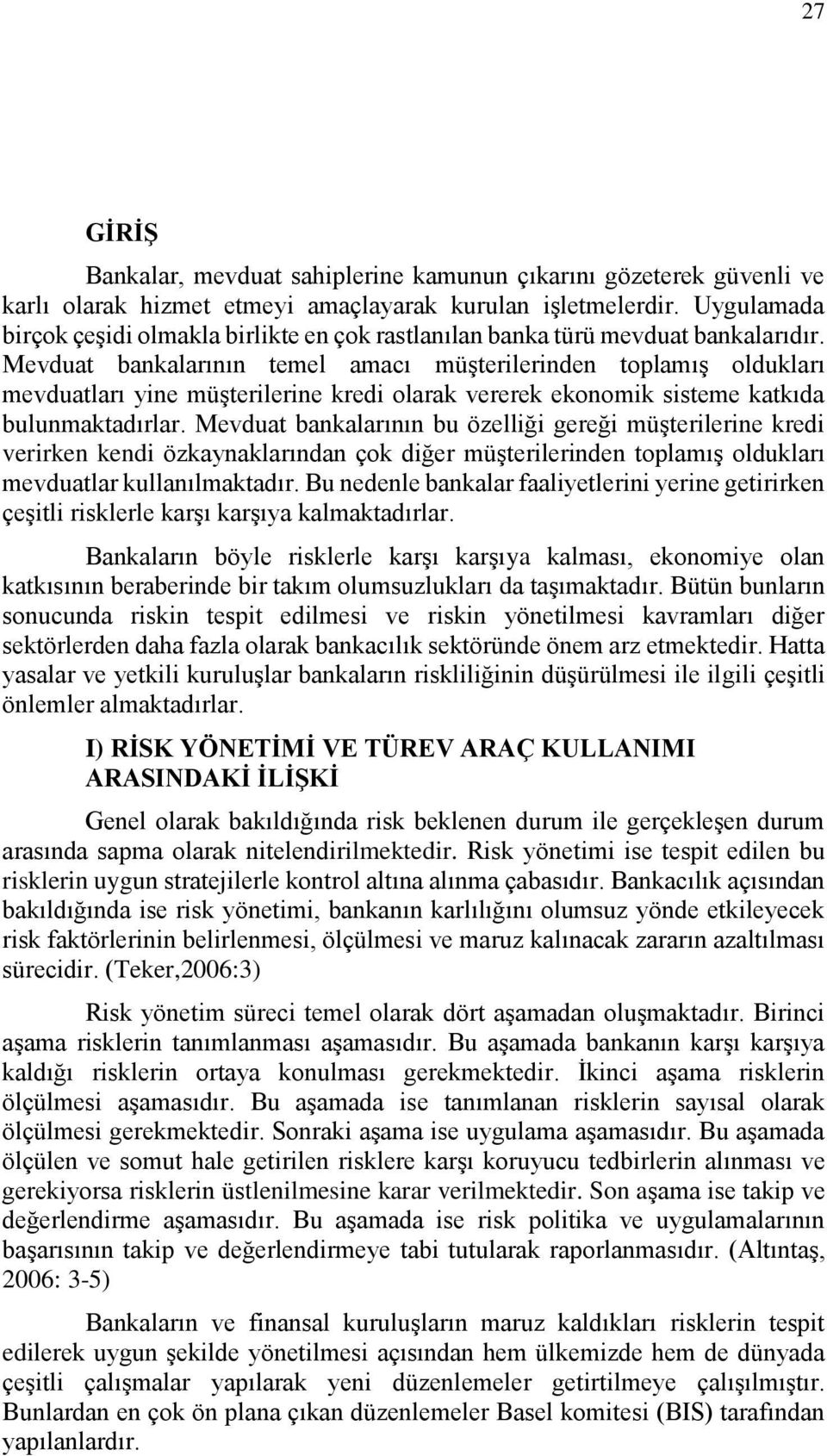 Mevduat bankalarının temel amacı müşterilerinden toplamış oldukları mevduatları yine müşterilerine kredi olarak vererek ekonomik sisteme katkıda bulunmaktadırlar.