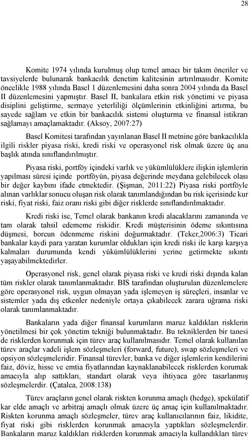 Basel II, bankalara etkin risk yönetimi ve piyasa disiplini geliştirme, sermaye yeterliliği ölçümlerinin etkinliğini artırma, bu sayede sağlam ve etkin bir bankacılık sistemi oluşturma ve finansal