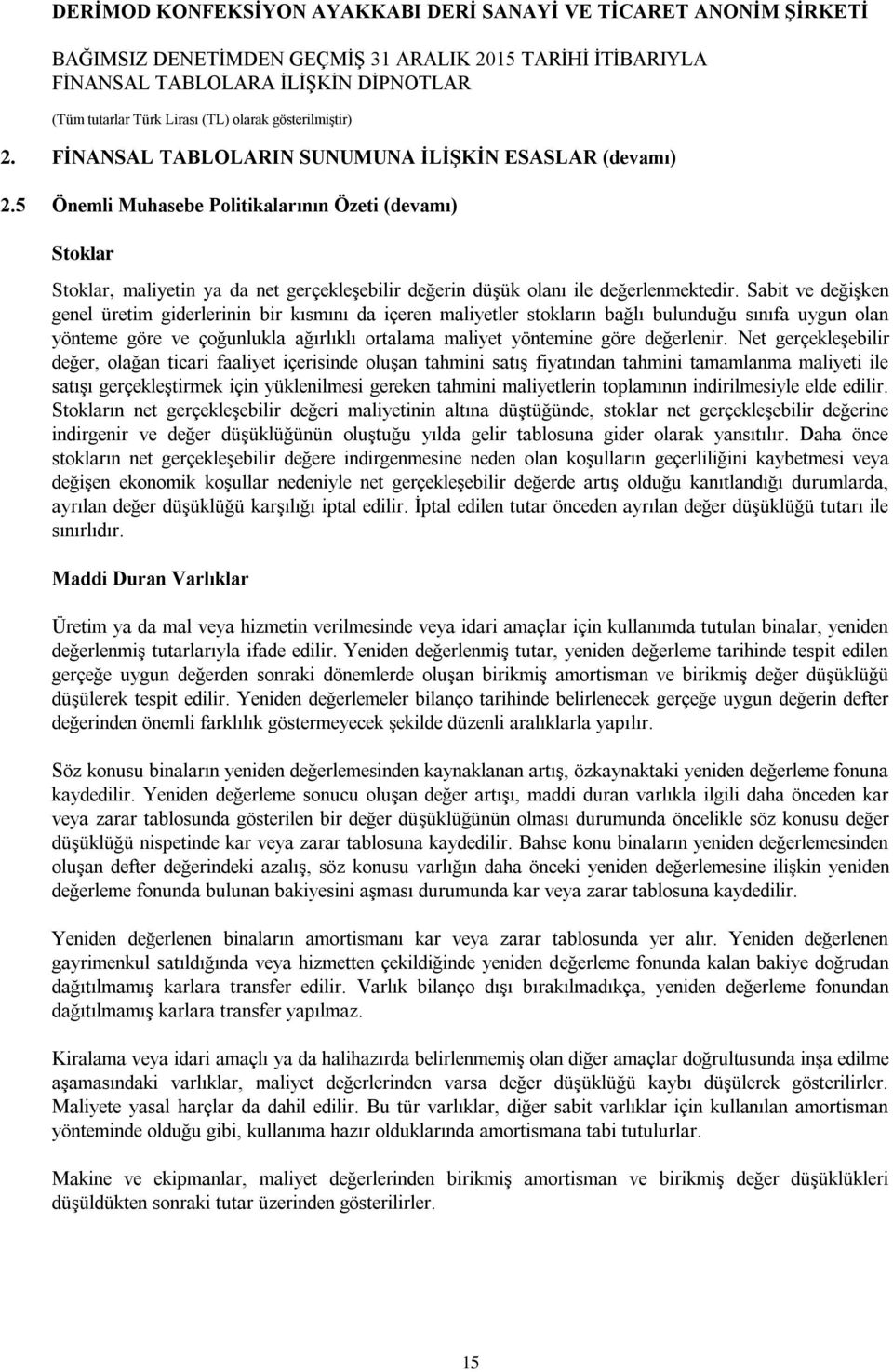 Sabit ve değişken genel üretim giderlerinin bir kısmını da içeren maliyetler stokların bağlı bulunduğu sınıfa uygun olan yönteme göre ve çoğunlukla ağırlıklı ortalama maliyet yöntemine göre