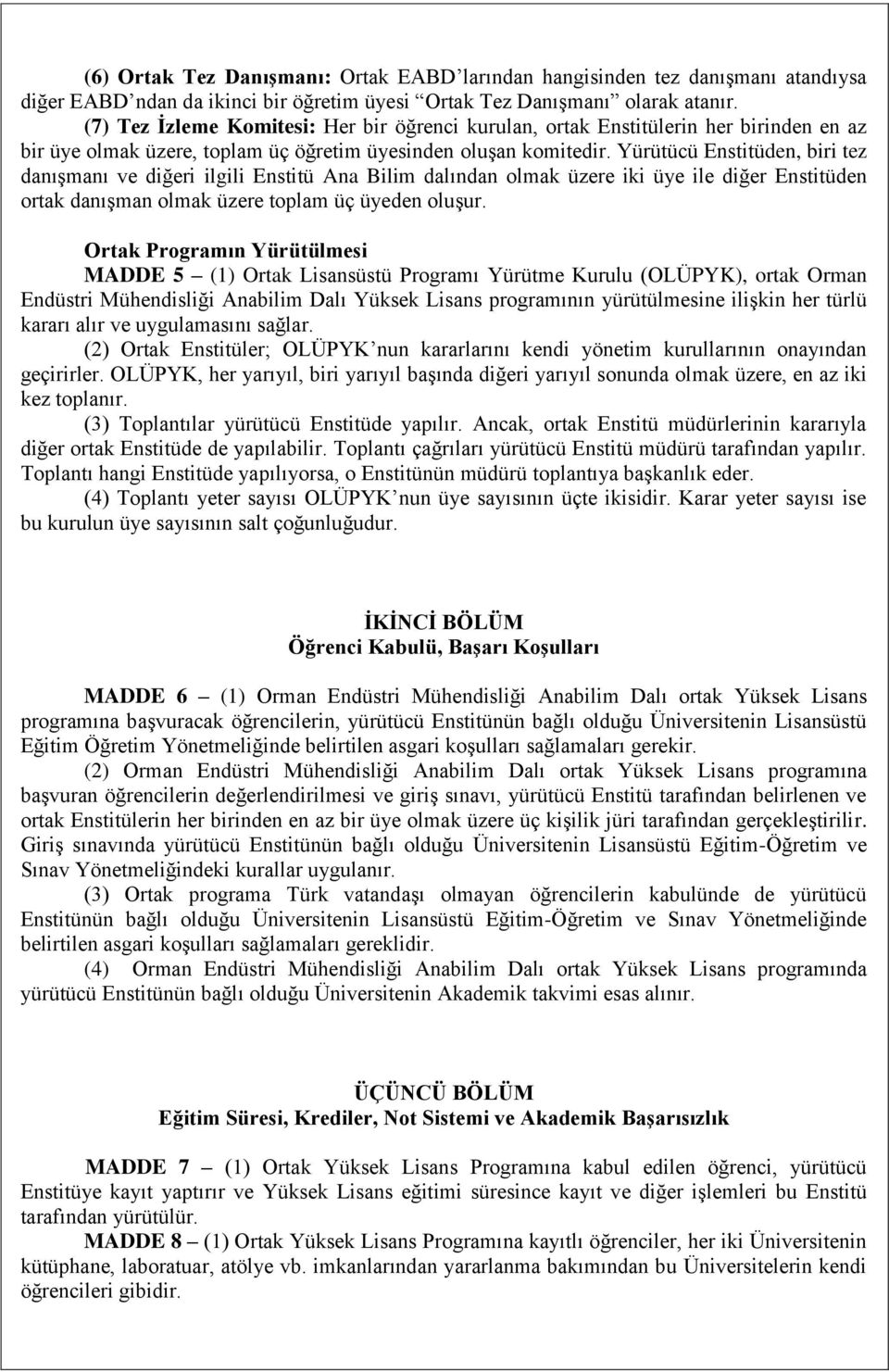 Yürütücü Enstitüden, biri tez danışmanı ve diğeri ilgili Enstitü Ana Bilim dalından olmak üzere iki üye ile diğer Enstitüden ortak danışman olmak üzere toplam üç üyeden oluşur.