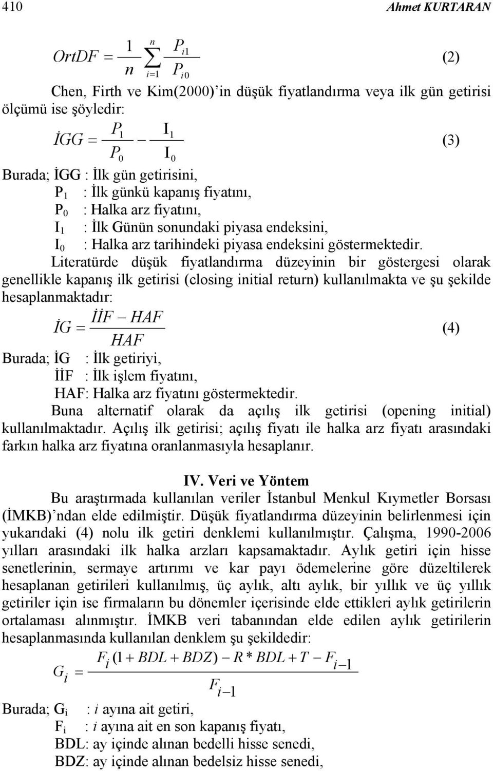 Literatürde düşük fiyatlandırma düzeyinin bir göstergesi olarak genellikle kapanış ilk getirisi (closing initial return) kullanılmakta ve şu şekilde hesaplanmaktadır: İİF HAF İG = (4) HAF Burada; İG