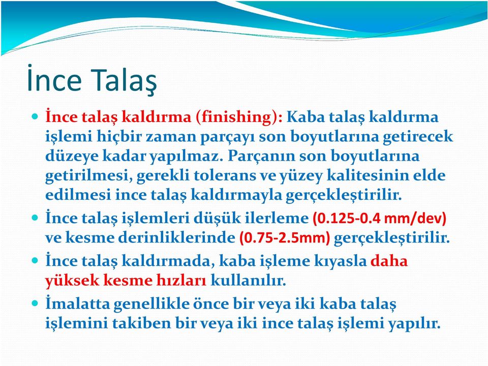 İncetalaşişlemleridüşükilerleme(0.125-0.4 mm/dev) vekesmederinliklerinde(0.75-2.5mm) gerçekleştirilir.