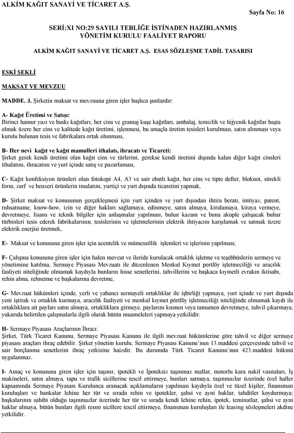 başta olmak üzere her cins ve kalitede kağıt üretimi, işlenmesi, bu amaçla üretim tesisleri kurulması, satın alınması veya kurulu bulunan tesis ve fabrikalara ortak olunması, B- Her nevi kağıt ve