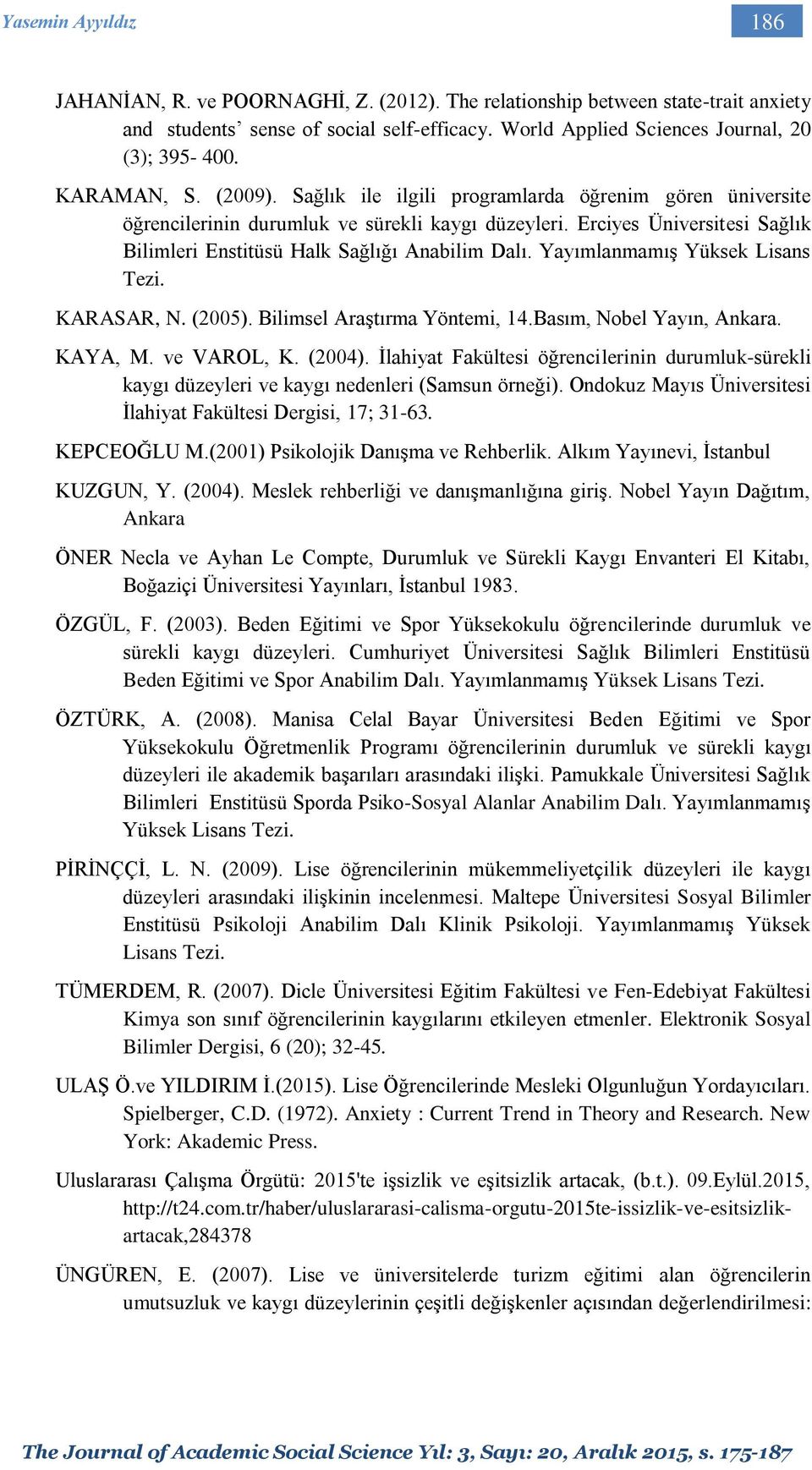 Erciyes Üniversitesi Sağlık Bilimleri Enstitüsü Halk Sağlığı Anabilim Dalı. Yayımlanmamış Yüksek Lisans Tezi. KARASAR, N. (2005). Bilimsel Araştırma Yöntemi, 14.Basım, Nobel Yayın, Ankara. KAYA, M.
