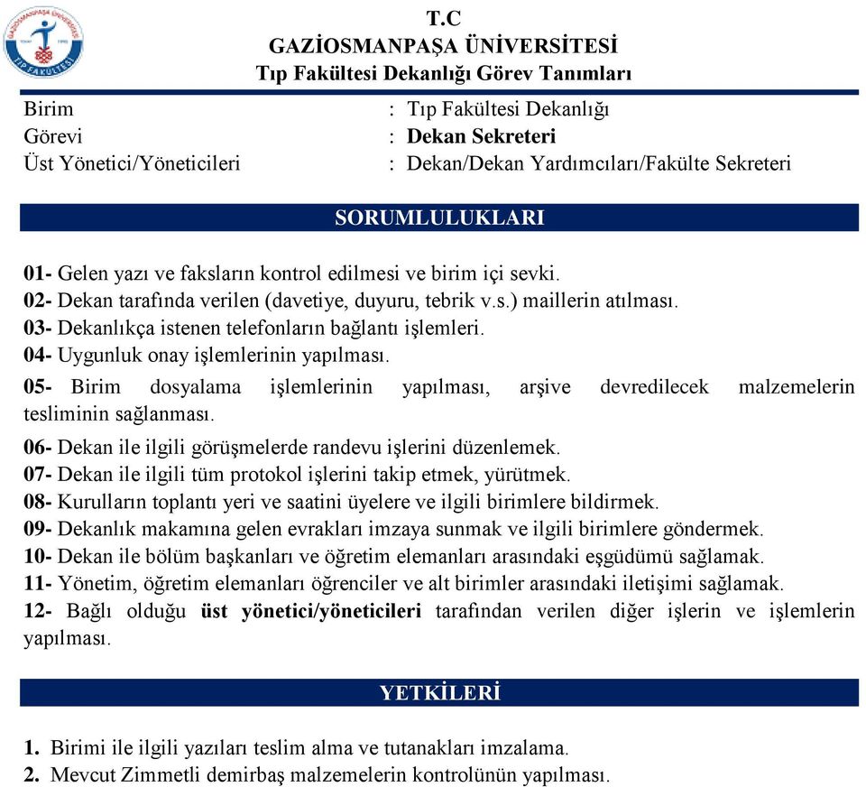 06- Dekan ile ilgili görüşmelerde randevu işlerini düzenlemek. 07- Dekan ile ilgili tüm protokol işlerini takip etmek, yürütmek.