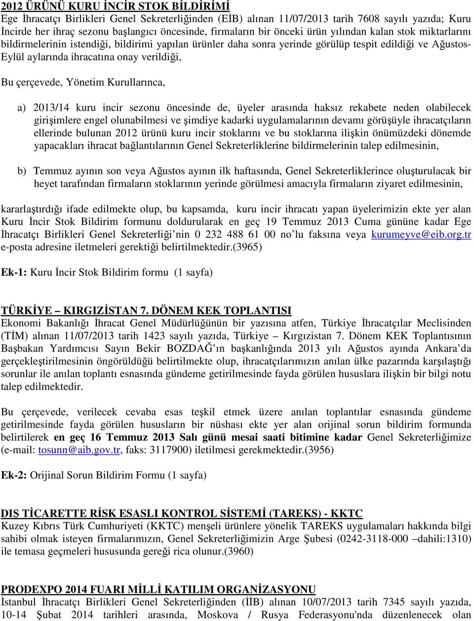 Bu çerçevede, Yönetim Kurullarınca, a) 2013/14 kuru incir sezonu öncesinde de, üyeler arasında haksız rekabete neden olabilecek girişimlere engel olunabilmesi ve şimdiye kadarki uygulamalarının