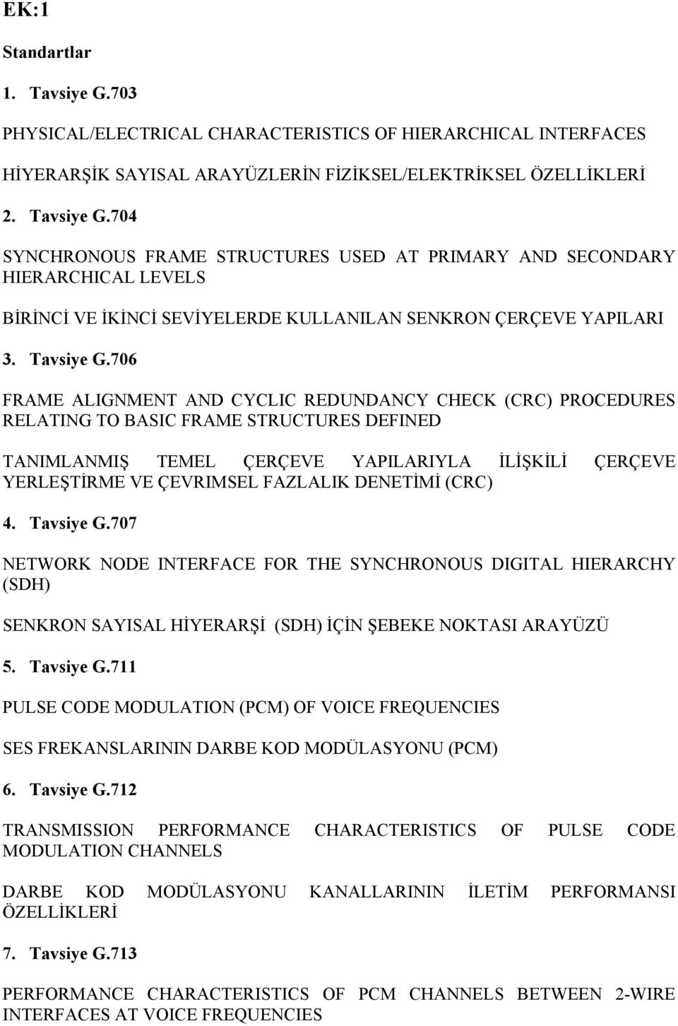 706 FRAME ALIGNMENT AND CYCLIC REDUNDANCY CHECK (CRC) PROCEDURES RELATING TO BASIC FRAME STRUCTURES DEFINED TANIMLANMIŞ TEMEL ÇERÇEVE YAPILARIYLA İLİŞKİLİ ÇERÇEVE YERLEŞTİRME VE ÇEVRIMSEL FAZLALIK