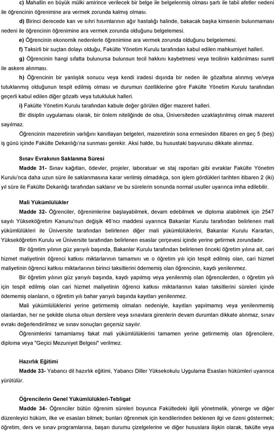 e) Öğrencinin ekonomik nedenlerle öğrenimine ara vermek zorunda olduğunu belgelemesi. f) Taksirli bir suçtan dolayı olduğu, Fakülte Yönetim Kurulu tarafından kabul edilen mahkumiyet halleri.