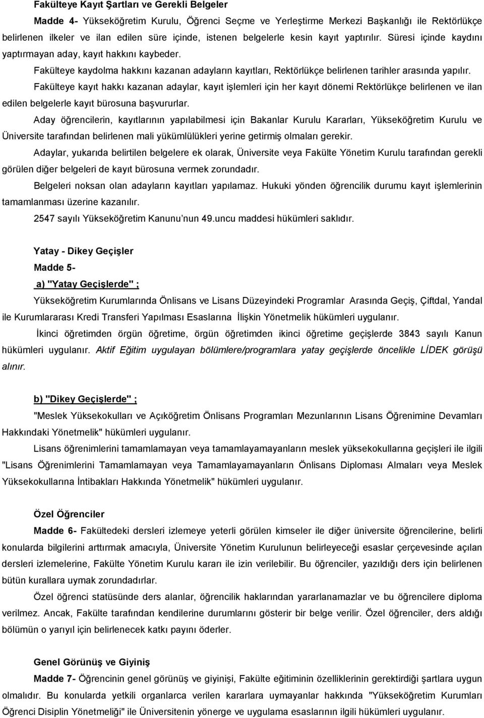 Fakülteye kaydolma hakkını kazanan adayların kayıtları, Rektörlükçe belirlenen tarihler arasında yapılır.