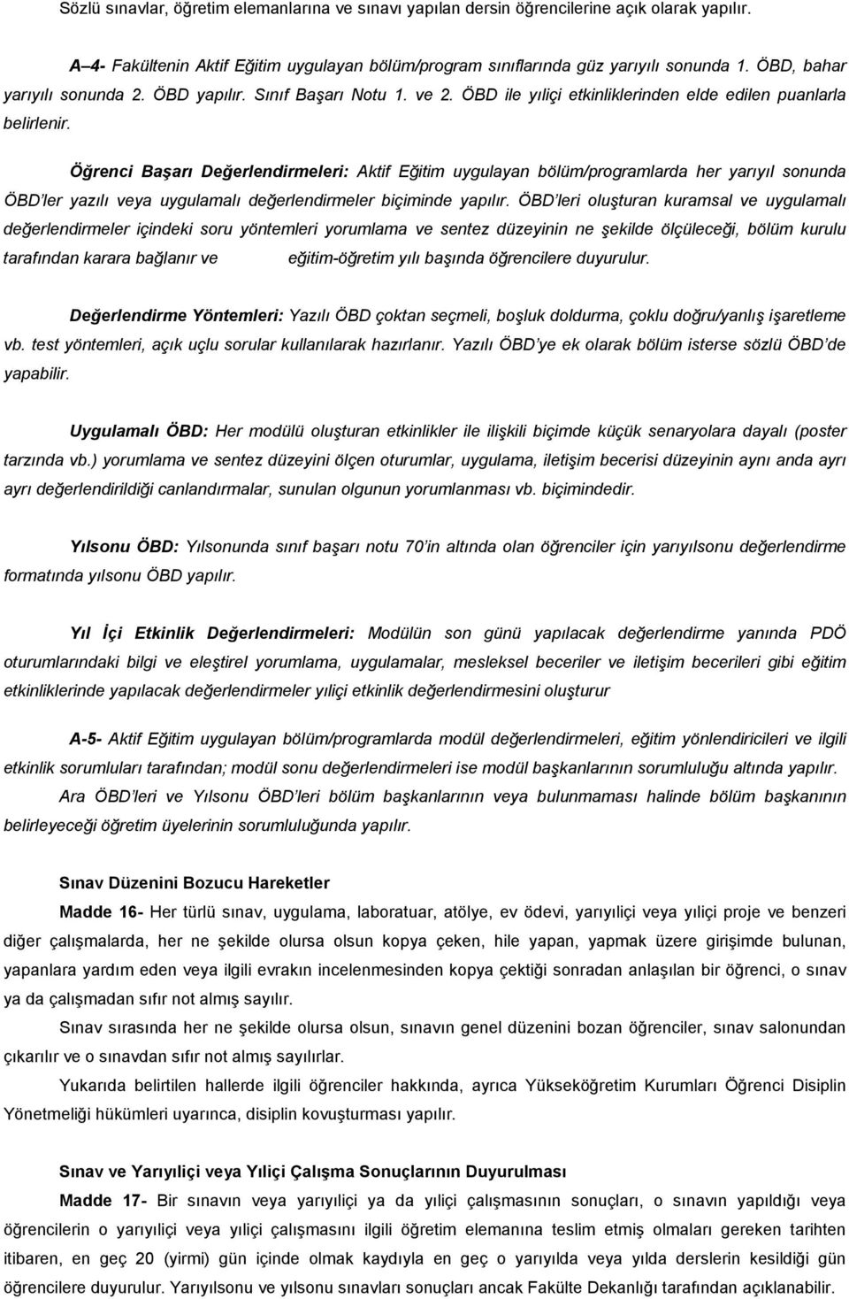 Öğrenci Başarı Değerlendirmeleri: Aktif Eğitim uygulayan bölüm/programlarda her yarıyıl sonunda ÖBD ler yazılı veya uygulamalı değerlendirmeler biçiminde yapılır.