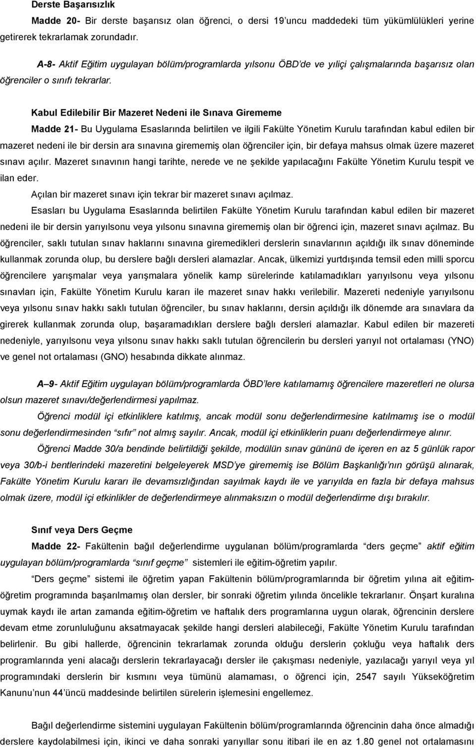 Kabul Edilebilir Bir Mazeret Nedeni ile Sınava Girememe Madde 21- Bu Uygulama Esaslarında belirtilen ve ilgili Fakülte Yönetim Kurulu tarafından kabul edilen bir mazeret nedeni ile bir dersin ara