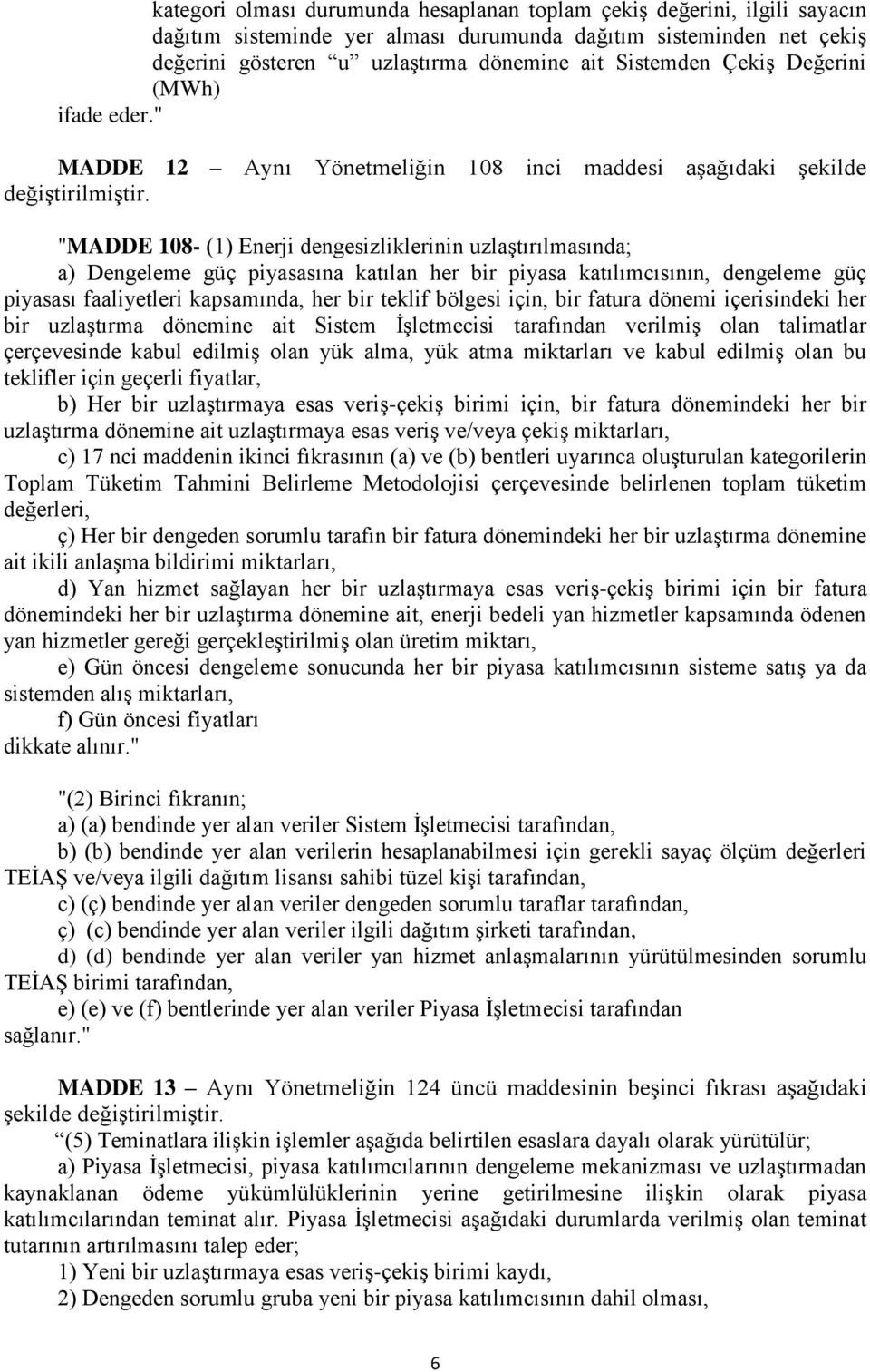 "MADDE 108- (1) Enerji dengesizliklerinin uzlaştırılmasında; a) Dengeleme güç piyasasına katılan her bir piyasa katılımcısının, dengeleme güç piyasası faaliyetleri kapsamında, her bir teklif bölgesi