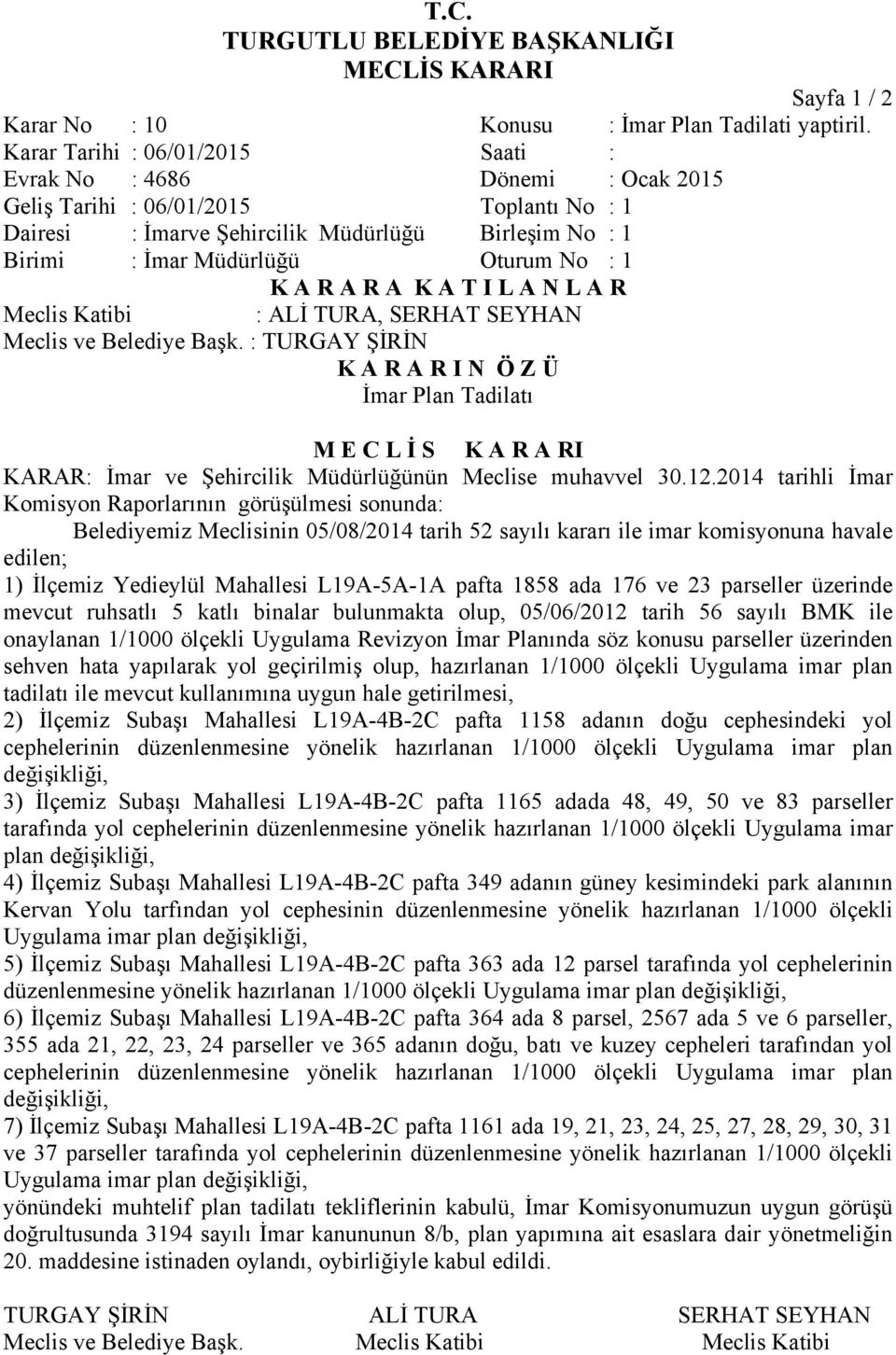 2014 tarihli İmar Komisyon Raporlarının görüşülmesi sonunda: Belediyemiz Meclisinin 05/08/2014 tarih 52 sayılı kararı ile imar komisyonuna havale edilen; 1) İlçemiz Yedieylül Mahallesi L19A-5A-1A