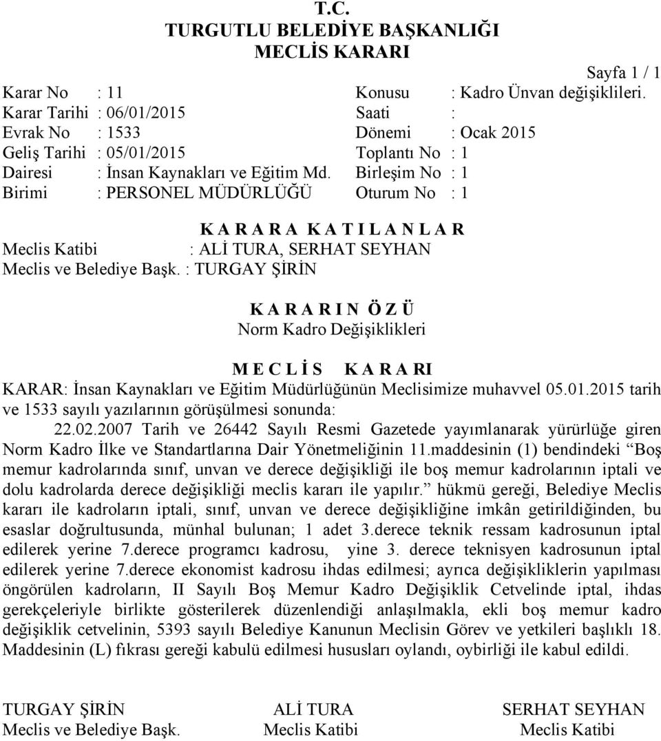 2015 tarih ve 1533 sayılı yazılarının görüşülmesi sonunda: 22.02.2007 Tarih ve 26442 Sayılı Resmi Gazetede yayımlanarak yürürlüğe giren Norm Kadro İlke ve Standartlarına Dair Yönetmeliğinin 11.