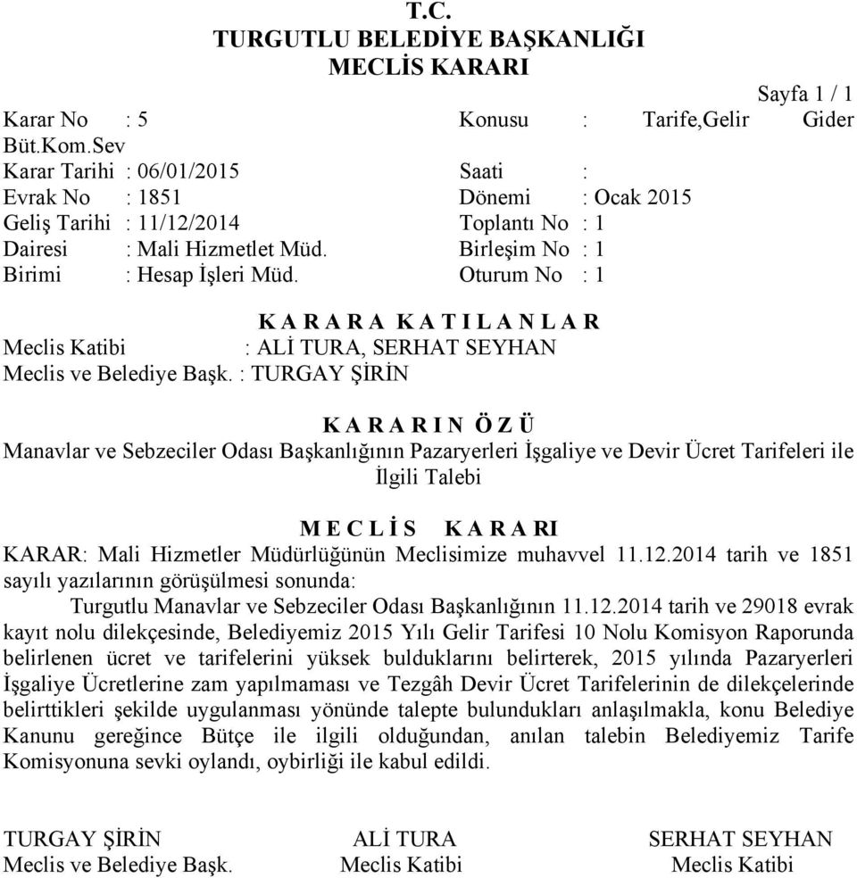 Oturum No : 1 Manavlar ve Sebzeciler Odası Başkanlığının Pazaryerleri İşgaliye ve Devir Ücret Tarifeleri ile İlgili Talebi KARAR: Mali Hizmetler Müdürlüğünün Meclisimize muhavvel 11.12.