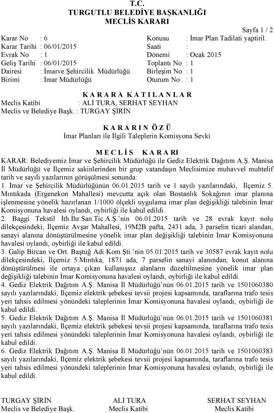 Dağıtım A.Ş. Manisa İl Müdürlüğü ve İlçemiz sakinlerinden bir grup vatandaşın Meclisimize muhavvel muhtelif tarih ve sayılı yazılarının görüşülmesi sonunda: 1. İmar ve Şehircilik Müdürlüğünün 06.01.