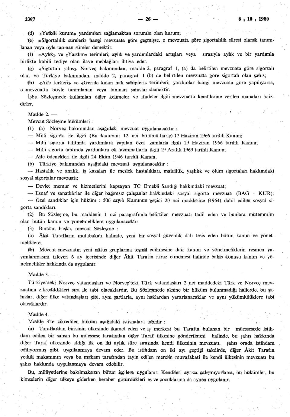 (f) ı«aylık» ve «Yardım» terimleri; aylık ve yardımlardaki artışları veya sırasıyla aylık ve bir yardımla birlikte kabili tediye olan ilave meblağları ihtiva eder.