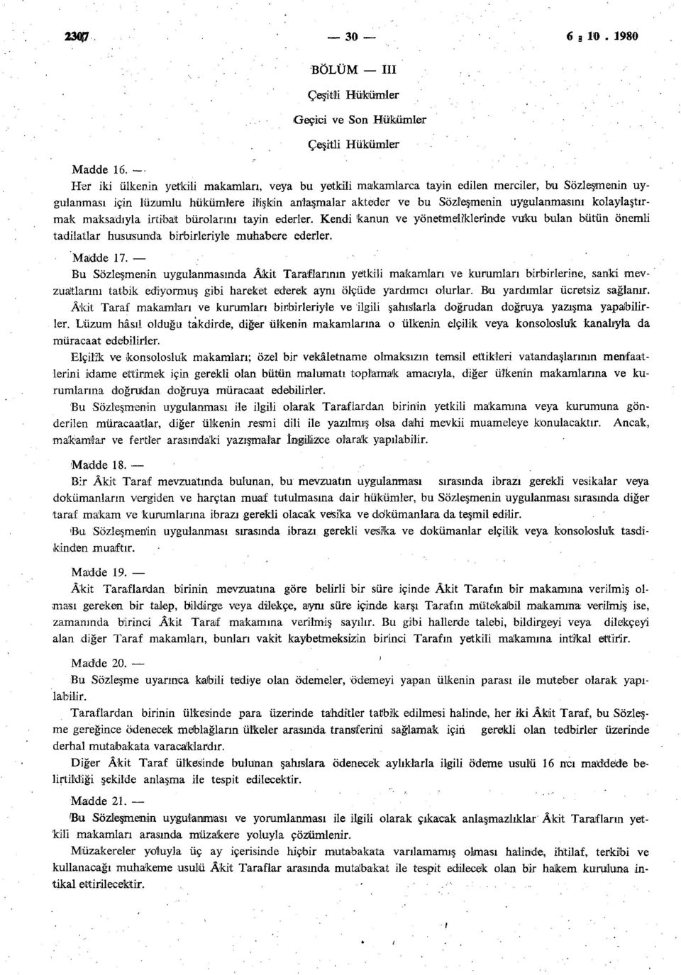 kolaylaştırmak maksadıyla irtibat bürolarını tayin ederler. Kendi kanun ve yönetmeliklerinde vuku bulan bütün önemli tadilatlar hususunda birbirleriyle muhabere ederler. Madde 17.