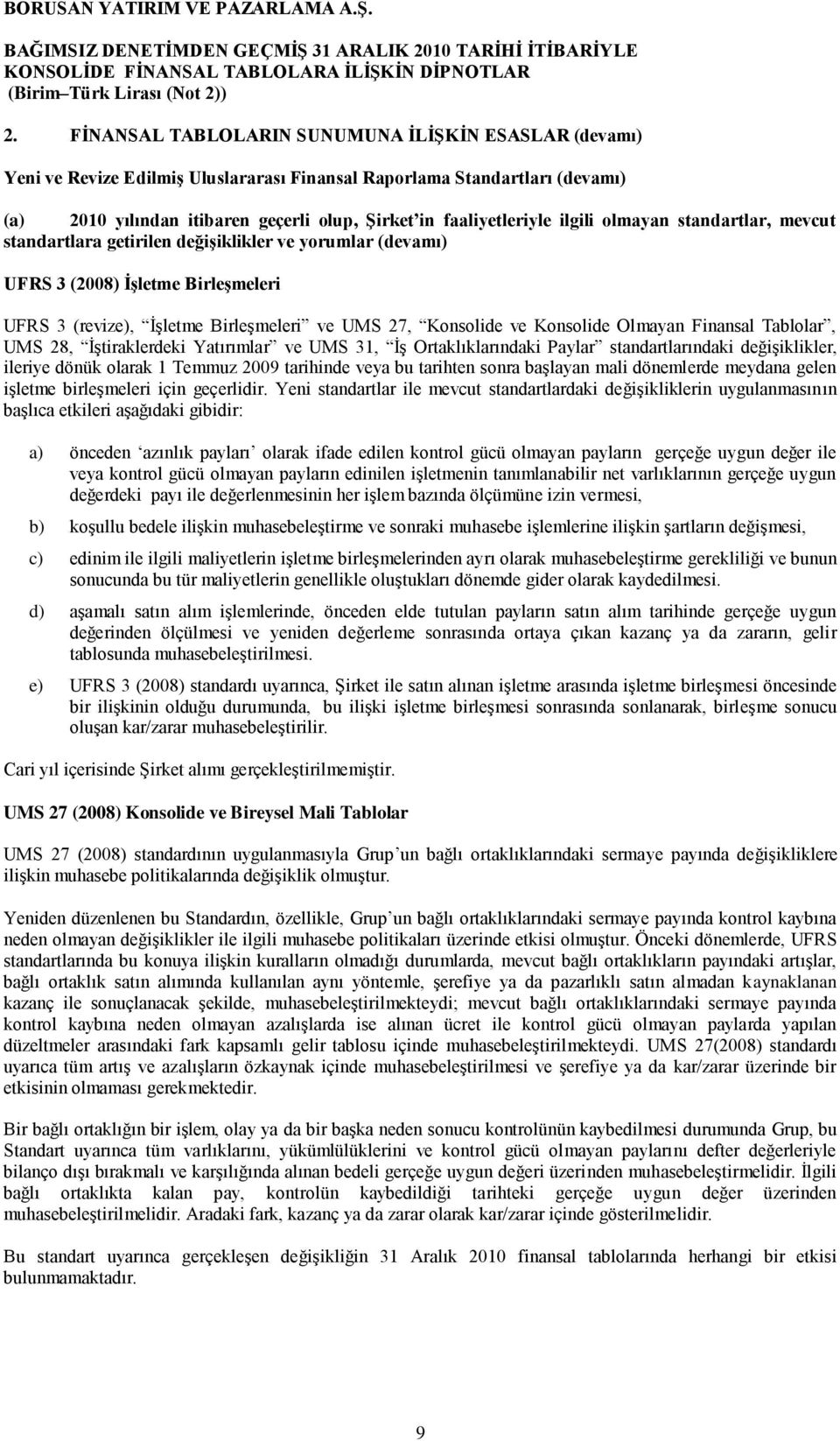 Konsolide ve Konsolide Olmayan Finansal Tablolar, UMS 28, ĠĢtiraklerdeki Yatırımlar ve UMS 31, ĠĢ Ortaklıklarındaki Paylar standartlarındaki değiģiklikler, ileriye dönük olarak 1 Temmuz 2009