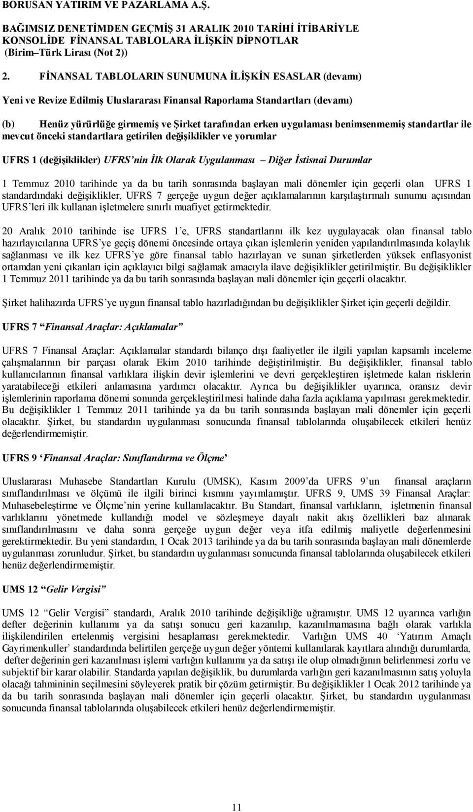 tarihinde ya da bu tarih sonrasında baģlayan mali dönemler için geçerli olan UFRS 1 standardındaki değiģiklikler, UFRS 7 gerçeğe uygun değer açıklamalarının karģılaģtırmalı sunumu açısından UFRS leri