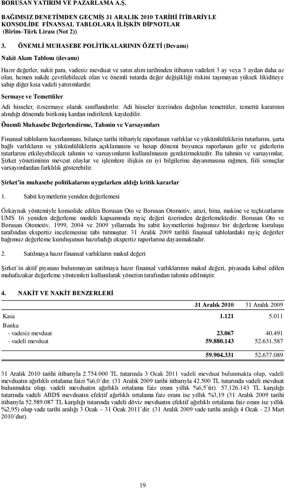 Sermaye ve Temettüler Adi hisseler, özsermaye olarak sınıflandırılır. Adi hisseler üzerinden dağıtılan temettüler, temettü kararının alındığı dönemde birikmiģ kardan indirilerek kaydedilir.