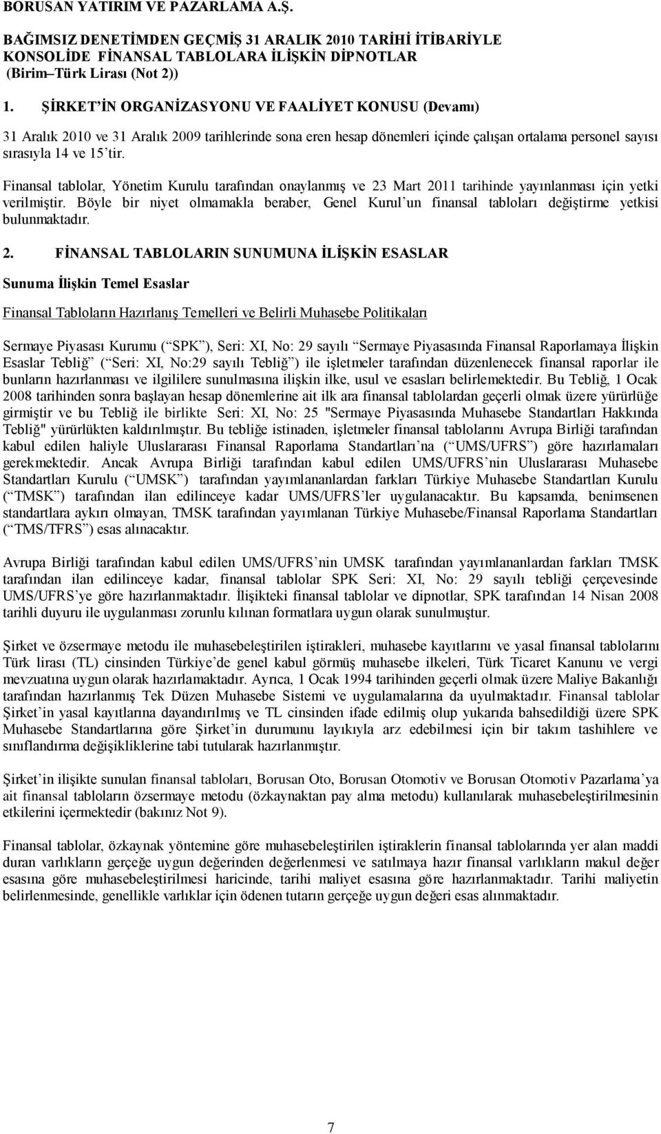 Böyle bir niyet olmamakla beraber, Genel Kurul un finansal tabloları değiģtirme yetkisi bulunmaktadır. 2.