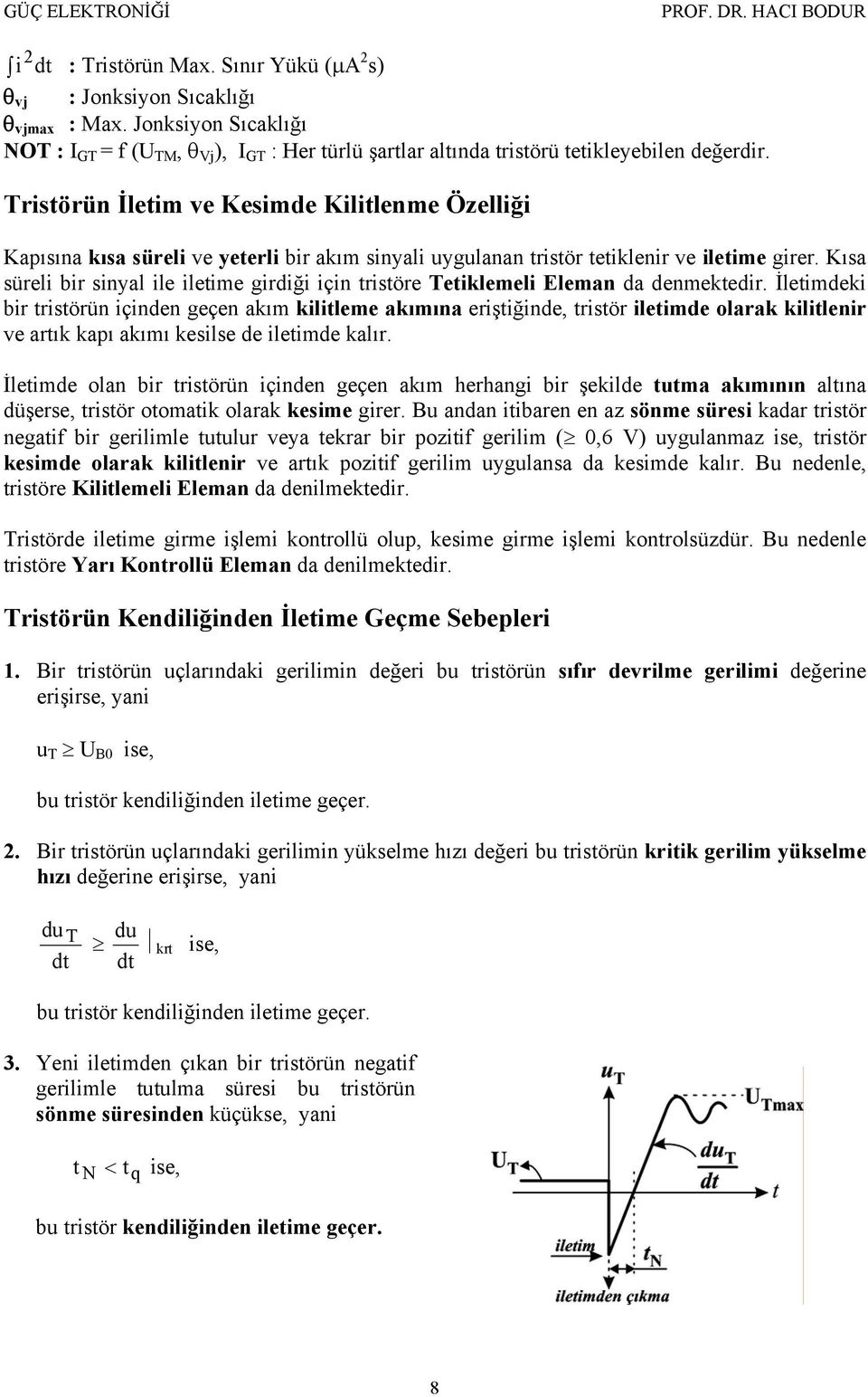 Kısa süreli bir sinyal ile iletime girdiği için tristöre Tetiklemeli Eleman da denmektedir.